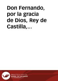 Don Fernando, por la gracia de Dios, Rey de Castilla, de León ... Por quanto por parte de el Real Colegio de Santa Cruz de la Fè, Universidad de...