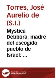 Mystica Debbora, madre del escogido pueblo de Israel : panegyrico funebre  ... à la exemplarissima ... Madre sor Petronila Maria de Jesus