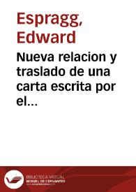 Nueva relacion y traslado de una carta escrita por el Excelentissimo señor Don Eduardo Espragg, General de la Armada del Serenissimo Rey de...