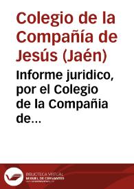 Informe juridico, por el Colegio de la Compañia de Jesus de la ciudad de Jaen, en grado de apelacion al Sr. Metropolitano de Toledo, sobre...