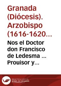Nos el Doctor don Francisco de Ledesma ... Prouisor y Vicario General de este Arçobispado, por su Señoria Illustrissima don Phelippe de Tarsis mi...