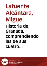Historia de Granada, comprendiendo las de sus cuatro provincias, Almería, Jaén, Granada y Málaga, desde remotos tiempos hasta nuestros días