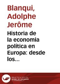 Historia de la economia política en Europa : desde los tiempos antiguos hasta nuestros dias, seguida de una bibliografía razonada de las principales obras de dicha Ciencia
