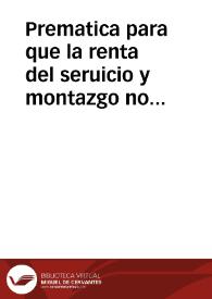 Prematica para que la renta del seruicio y montazgo no se cobre fuera de los puertos reales y en ellos se cobre del ganado que passa o buelue por...