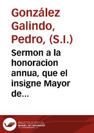 Sermon a la honoracion annua, que el insigne Mayor de San Ildephonso haze a ... D.Fr. Francisco Gimenez de Cisneros...