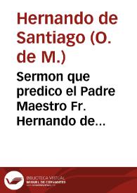 Sermon que predico el Padre Maestro Fr. Hernando de Santiago ... en las Honras que hizo la muy nõbrada y grã ciudad de Granada, al señor Rey...