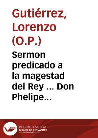 Sermon predicado a la magestad del Rey ... Don Phelipe III... : en la solene fiesta de la Encarnacion, que se celebró en su Real Conuento desta Corte de Madrid en 25 de Março de ...1618