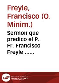 Sermon que predico el P. Fr. Francisco Freyle ... domingo de la santissima Trinidad ... que la deuota Cofradia de los Nazareos celebrò en hazimiento de gracias...