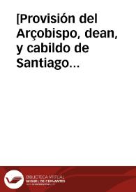 [Provisión del Arçobispo, dean, y cabildo de Santiago con el provisor y vicario general de Badajoz y clerecia de Fregenal].