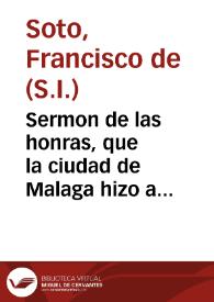 Sermon de las honras, que la ciudad de Malaga hizo a su obispo Dõ Iuan Alonso de Moscoso, en su Yglesia año de 1614, a quatro de septiembre