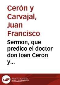 Sermon, que predico el doctor don Ioan Ceron y Caruajal, a diez y seys de agosto, año de 1629 ... en la fiesta que a la gloriosa Assumpcion de...