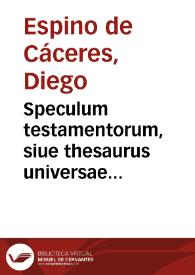 Speculum testamentorum, siue thesaurus universae iurisprudentiae...