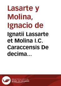 Ignatii Lassarte et Molina I.C. Caraccensis De decima venditionis & permutationis, quae, Alcauala nuncupatur, liber unus...
