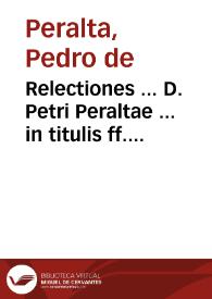 Relectiones ... D. Petri Peraltae ... in titulis ff. de haered. inst. et ff. de legat. secundo, et legat. tertio...