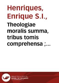 Theologiae moralis summa, tribus tomis comprehensa ; tomus primus, De fine hominis & Sanctissimis Ecclesiae sacramentis...