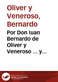 Por Don Iuan Bernardo de Oliver y Veneroso ... y Bartolome Molinari ... en el pleyto con los herederos de Marcos, y Christoual Fucar, hermanos