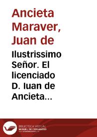 Ilustrissimo Señor. El licenciado D. Iuan de Ancieta Marauer, y el Maestro Sebastian Velez ... acerca de la disposicion, seruicio, y desautoridad,...