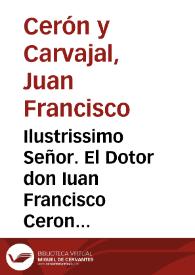 Ilustrissimo Señor. El Dotor don Iuan Francisco Ceron Caruajal, Arcipreste de la Santa Iglesia digo : Que ha ocho meses que assisto al gouierno del...