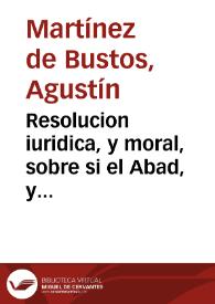 Resolucion iuridica, y moral, sobre si el Abad, y Beneficiados de esta ciudad de Granada pudieron reuocar una de sus Constituciones