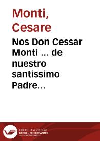 Nos Don Cessar Monti ... de nuestro santissimo Padre Urbano ... Papa Octauo, Nuncio, y Colector general Apostolico en estos Reynos de España ......