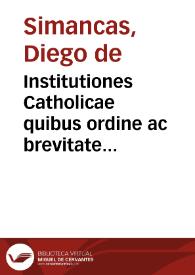 Institutiones Catholicae quibus ordine ac brevitate diseritur quicquid ad praecauendas & extirpandas haereses necessarium est