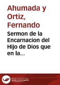 Sermon de la Encarnacion del Hijo de Dios que en la fiesta ... de la Congregacion del Anunciala, fundada en el Colegio de S. Hermenegildo de la Compañia de Jesus de Sevilla