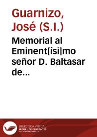 Memorial al Eminent[ísi]mo señor D. Baltasar de Moscoso y Sandoval ... sobre el proximo estado que tiene para que se defina por dogma de Fè la opinion pia, que afirma, que la Madre de Dios fue concebida sin pecado original