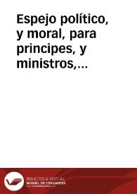 Espejo político, y moral, para principes, y ministros, y todo genero de personas