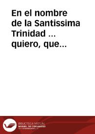 En el nombre de la Santissima Trinidad ... quiero, que sepan por esta mi carta de Preuilegio, o por su traslado signado de escriuano publico ......