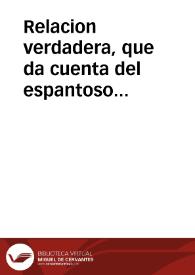 Relacion verdadera, que da cuenta del espantoso temblor de tierra, que en la muy Noble, y muy Leal ciudad de Seuilla sucediò el dia miercoles 9 de...