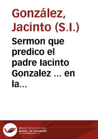 Sermon que predico el padre Iacinto Gonzalez ... en la festiuidad ... con que el mismo Colegio ... celebra la ... misteriosa conseruacion de las Sagradas Formas...