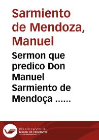 Sermon que predico Don Manuel Sarmiento de Mendoça ... a la fiesta de la Inmaculada Concepcion de la Virgen Maria...