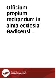 Officium propium recitandum in alma ecclesia Gadicensi et dioecesi, in Solemni festiuitate Immaculatae Conceptionis ... die VIII mensis decembris...