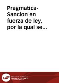 Pragmatica-Sancion en fuerza de ley, por la qual se manda no se arreste en las carceles por deudas civiles ó causas livianas à los operarios de...