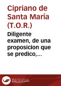 Diligente examen, de una proposicion que se predico, con nota del auditorio, dia de la Assumpcion de nuestra Señora, afirmando que no resucito en...