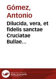 Dilucida, vera, et fidelis sanctae Cruciatae Bullae explicatio...
