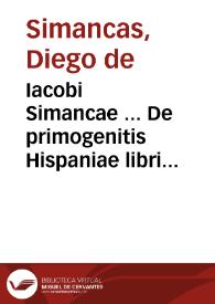 Iacobi Simancae ... De primogenitis Hispaniae libri quinque