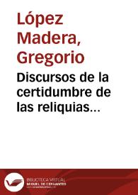 Discursos de la certidumbre de las reliquias descubiertas en Granada desde el ano [sic] de 1588, hasta el de 1598