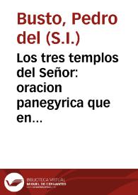 Los tres templos del Señor : oracion panegyrica que en el dia del gloriosissimo San  Estanislao Kostka, uno de los tres, con que la Casa de...