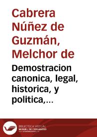 Demostracion canonica, legal, historica, y politica, que reducida à Memorial, pone en manos de Su Magestad ... Don Diego Escolano, Arçobispo de...