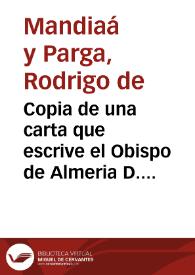 Copia de una carta que escrive el Obispo de Almeria D. Rodrigo de Mandiaa y Parga ... a los ... señores Alcaldes de Casa, y Corte de su Magestad, y...