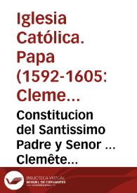 Constitucion del Santissimo Padre y Senor ... Clemête ... Papa VIII que prohibe q[ue] los Religiosos ni Religiosas no hagan dadiuas.