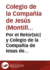 Por el Retor[sic] y Colegio de la Compañia de Iesus de la villa de Montilla, con el Fiscal Eclesiastico de la Abadia de Alcala la Real, y consortes.