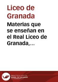 Materias que se enseñan en el Real Liceo de Granada, trato que se da a los alumnos, y pensiones con que deben contribuir según sus respectivas clases