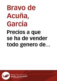 Precios a que se ha de vender todo genero de mercadurias en esta ciudad de Granada, conforme al pregon, que el señor don Garcia Brauo de Acuña...