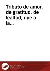 Tributo de amor, de gratitud, de lealtad, que a la tierna memoria del difunto señor D. Fernando VI, el benigno, pacifico, feliz, augusto Rey de las...