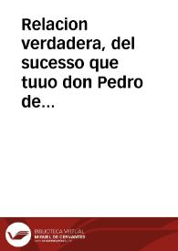 Relacion verdadera, del sucesso que tuuo don Pedro de Toledo, Marques de Villafranca, junto a la ciudad de Malaga, con dos nauios de Turcos, y...