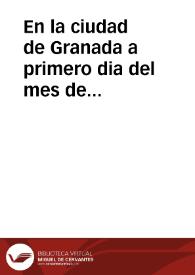 En la ciudad de Granada a primero dia del mes de Diziembre de mil y sysciêtos y seis años ... en nombre de los señores Arçobispo, Deâ y Cabildo de...