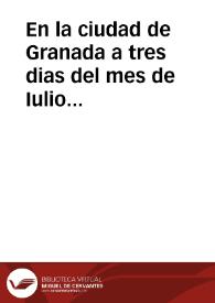 En la ciudad de Granada a tres dias del mes de Iulio de mil y quiniêtos y nouenta y seys años ... en nôbre de la santa Yglesia, Arçobispo, Dean y...