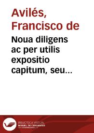 Noua diligens ac per utilis expositio capitum, seu legum praetorum ac Iudicum syndicatus regni totius Hispaniae : nuper ab eodem auctore recognitus...